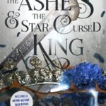 The Ashes & the Star-Cursed King  By Carissa Broadbent
