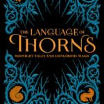 The Language of Thorns: Midnight Tales and Dangerous Magic By Leigh Bardugo