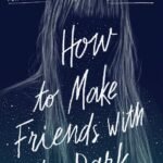 How to Make Friends with the Dark By Kathleen Glasgow