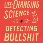 The Life-Changing Science of Detecting Bullshit  By John V. Petrocelli
