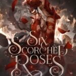 Six Scorched Roses By Carissa Broadbent