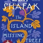 The Island of Missing Trees By Elif Shafak