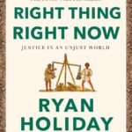 Right Thing, Right Now By Ryan Holiday