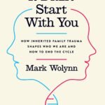 It Didn't Start with You: How Inherited Family Trauma Shapes Who We Are and How to End the Cycle By Mark Wolynn
