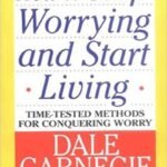 How to Stop Worrying and Start Living By  Dale Carnegie