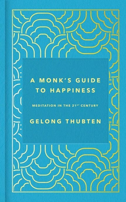 A Monk's Guide to Happiness By Gelong Thubten