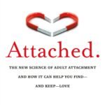 Attached: The New Science of Adult Attachment and How It Can Help You Find—and Keep—Love By Amir Levine