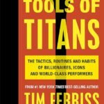 Tools of Titans By Timothy Ferriss