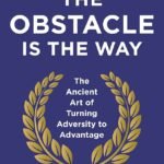 The Obstacle Is the Way By Ryan Holiday