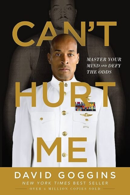 Can't Hurt Me: Master Your Mind and Defy the Odds By David Goggins