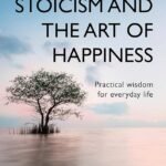 Stoicism and the Art of Happiness By Donald J. Robertson