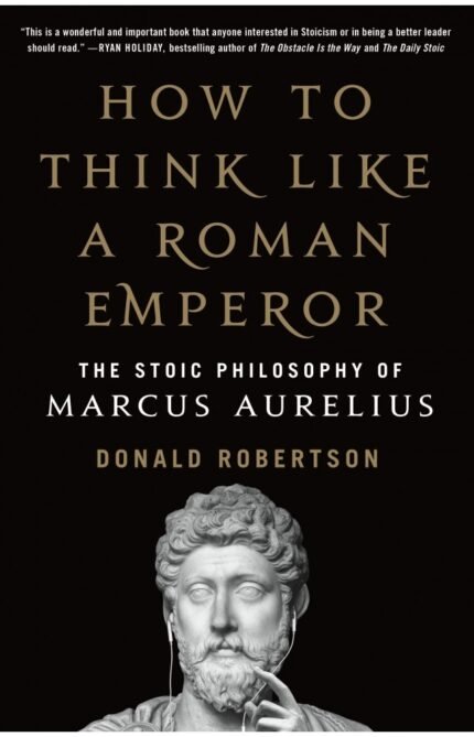 How to Think Like a Roman Emperor By Donald J. Robertson