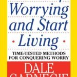 How to Stop Worrying and Start Living By  Dale Carnegie