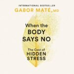 When The Body Says No By Gabor Maté