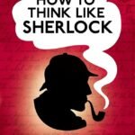 How To Think Like Sherlock By Daniel Smith