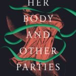 Her Body and Other Parties: Stories By Carmen Maria Machado