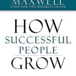 How Successful People Grow By  John C. Maxwell