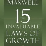 The 15 Invaluable Laws of Growth By John C. Maxwell