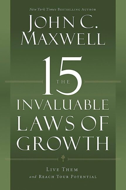 The 15 Invaluable Laws of Growth By John C. Maxwell