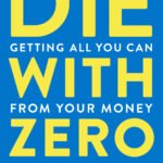 Die with Zero: Getting All You Can from Your Money and Your Life By Bill Perkins