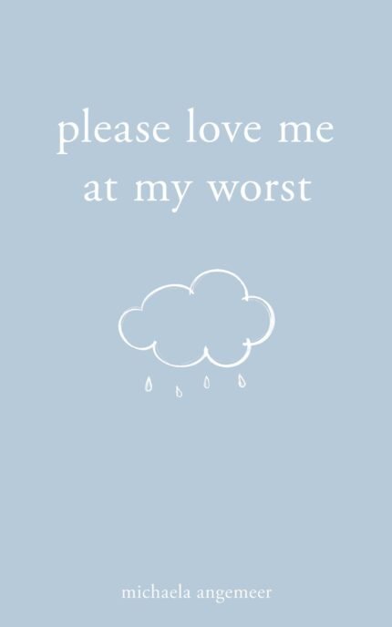 Please Love Me at My Worst By Michaela Angemeer