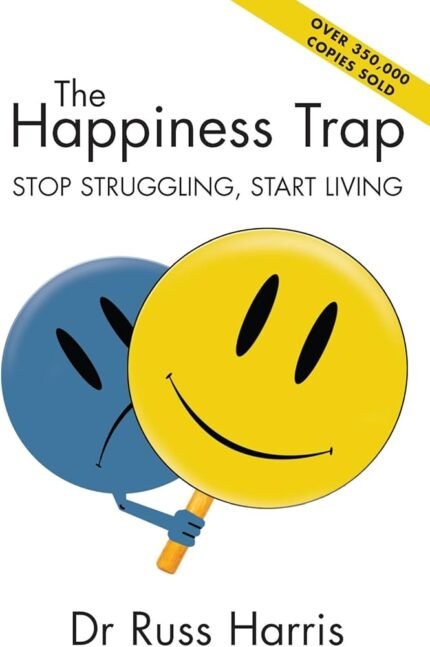 The Happiness Trap - Stop Struggling, Start Living By Russ Harris