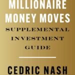 The Millionaire Money Moves Supplemental Investment Guide By Cedric Nash