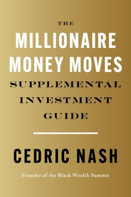 The Millionaire Money Moves Supplemental Investment Guide By Cedric Nash