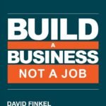 Build a Business, Not a Job By David Finkel