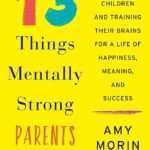 13 Things Mentally Strong Parents Don't Do By  Amy Morin