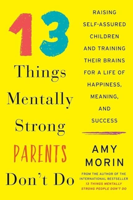 13 Things Mentally Strong Parents Don't Do By Amy Morin