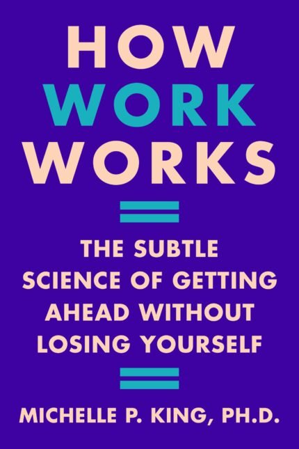 How Work Works By Michelle P. King
