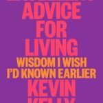 Excellent Advice for Living By Kevin Kelly