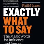 Exactly What to Say By  Phil M. Jones