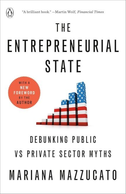The Entrepreneurial State  By Mariana Mazzucato