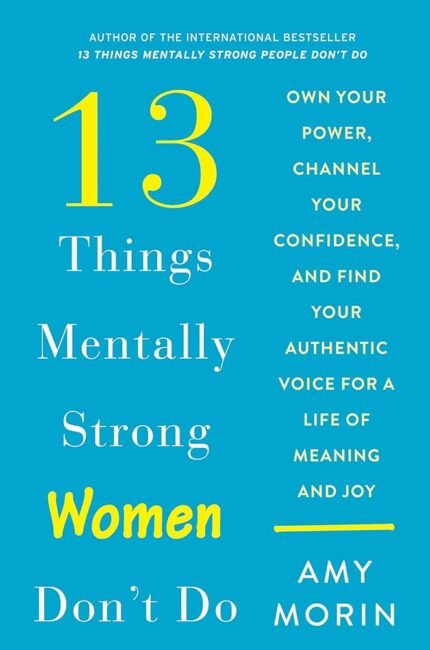 13 Things Mentally Strong Women Don't Do By Amy Morin