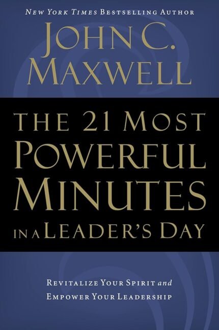 The 21 Most Powerful Minutes In A Leader's Day By John C. Maxwell
