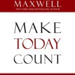 Make Today Count By John C. Maxwell