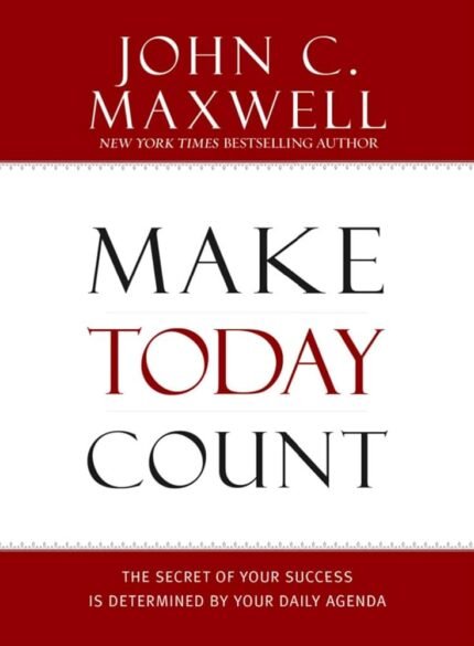 Make Today Count By John C. Maxwell