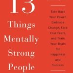 13 Things Mentally Strong People Don't Do By Amy Morin