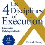 The 4 Disciplines of Execution: Achieving Your Wildly Important Goals By Chris McChesney