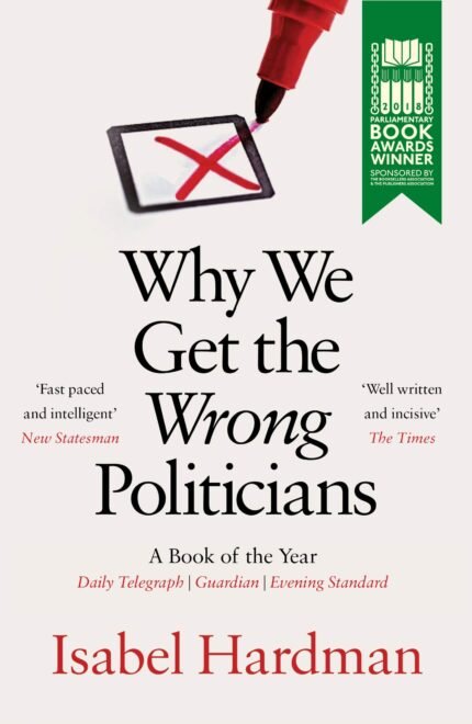NEW-Why We Get the Wrong Politicians By Isabel Hardman
