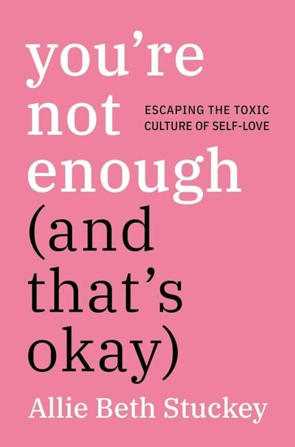 You're Not Enough (and That's Ok) By Allie Beth Stuckey