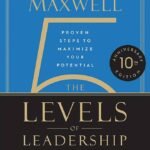 The 5 Levels of Leadership By John C. Maxwell