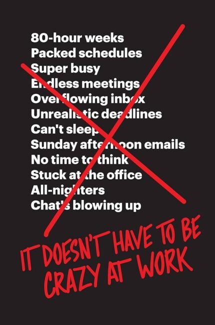 It Doesn't Have to Be Crazy at Work By Jason Fried