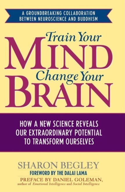 Train Your Mind, Change Your Brain By Sharon Begley