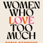 Women Who Love Too Much By Robin Norwood