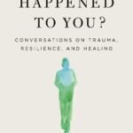 What Happened To You? By Bruce D. Perry