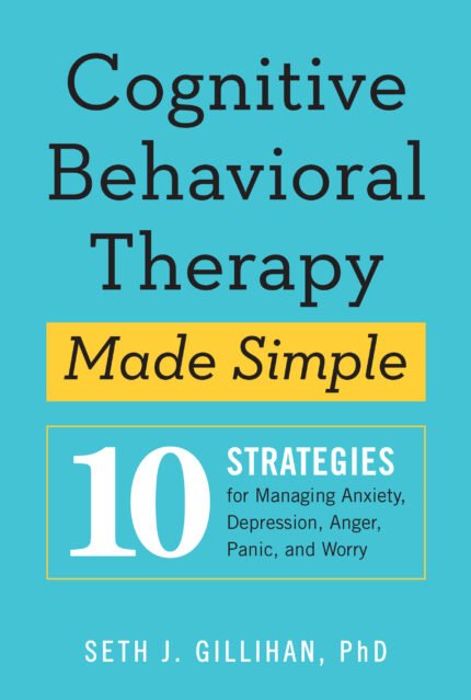 Cognitive Behavioral Therapy Made Simple By Seth J. Gillihan