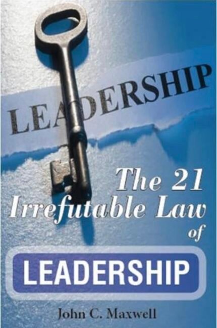 The 21 Irrefutable Laws of Leadership By John C. Maxwell
